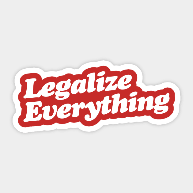 Legalize Everything T-Shirt Sticker by dumbshirts